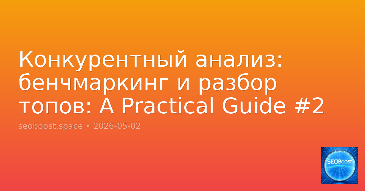 Конкурентный анализ: бенчмаркинг и разбор топов: A Practical Guide #2