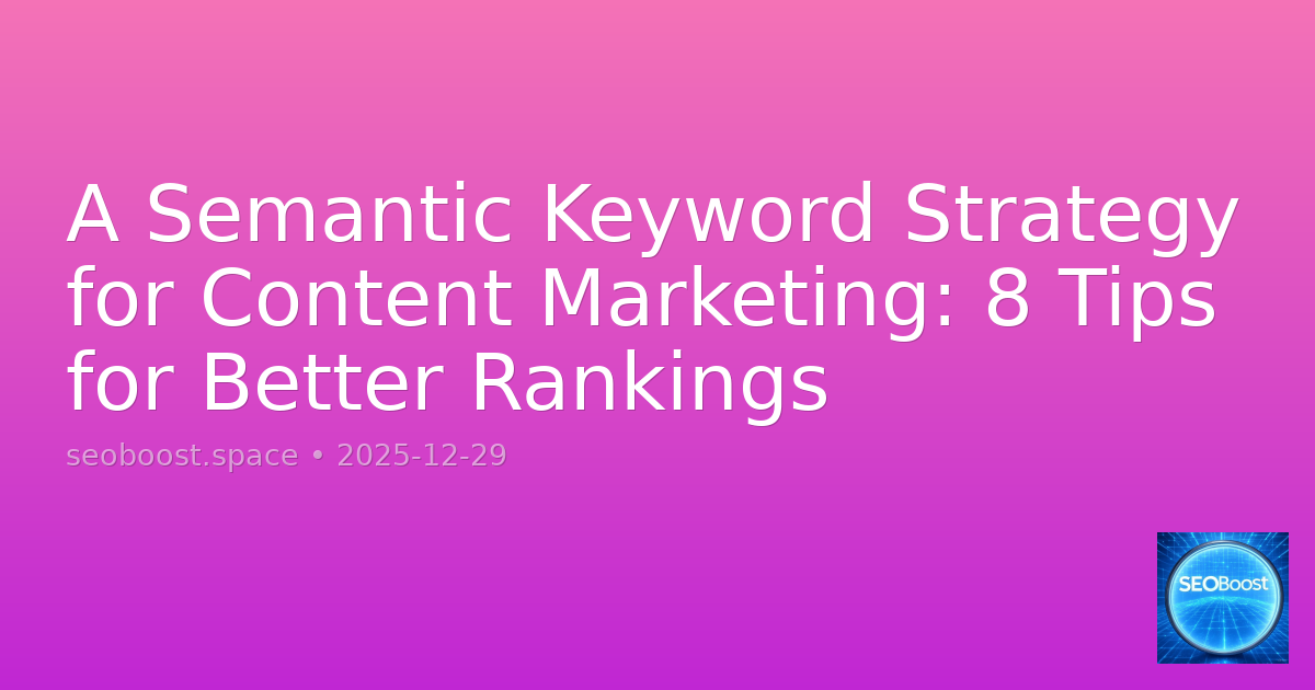 A Semantic Keyword Strategy for Content Marketing: 8 Tips for Better Rankings
