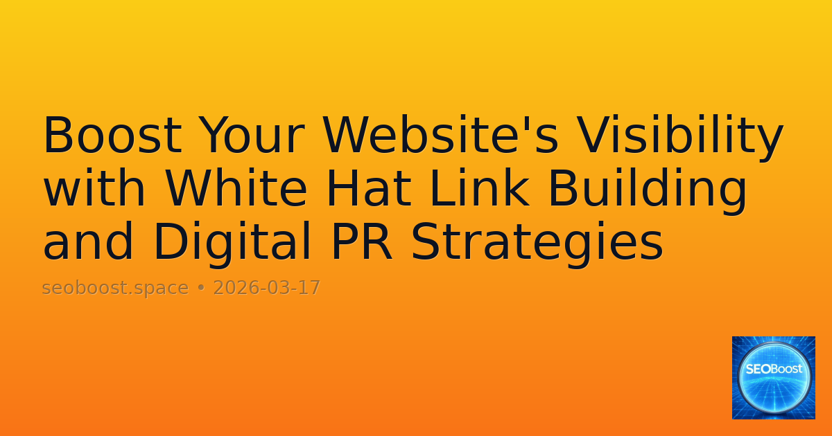 Boost Your Website's Visibility with White Hat Link Building and Digital PR Strategies