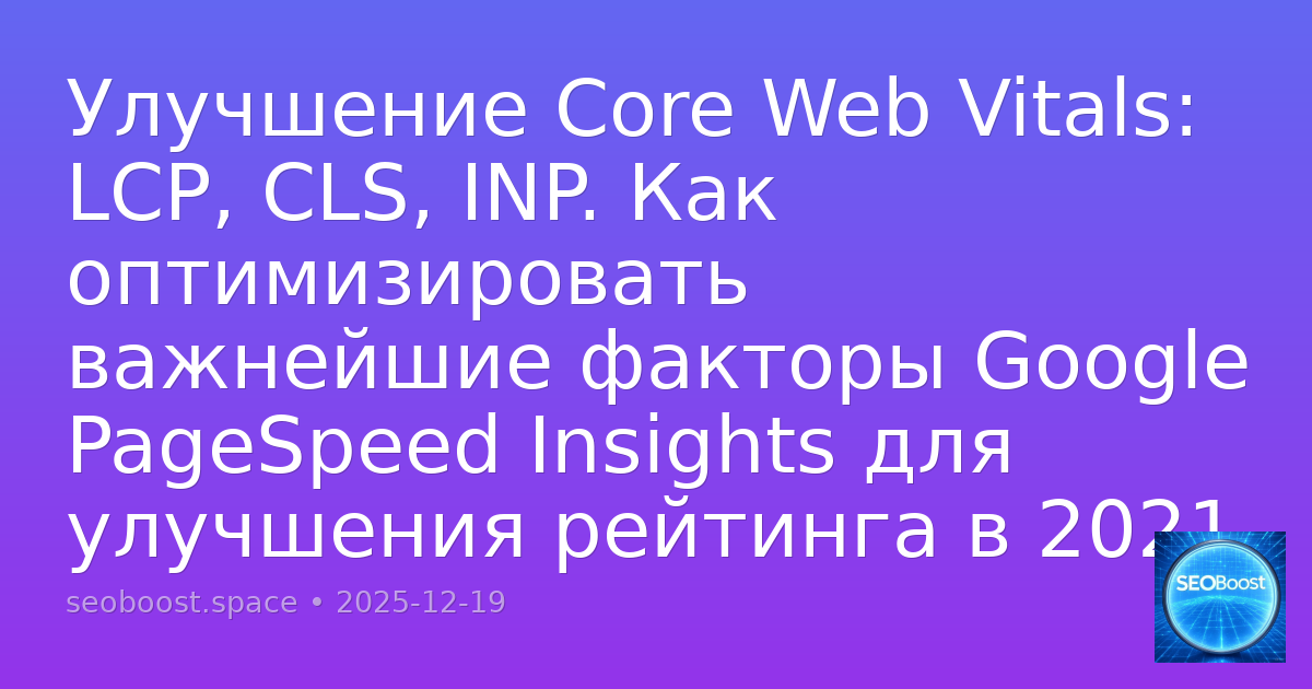 Улучшение Core Web Vitals: LCP, CLS, INP. Как оптимизировать важнейшие факторы Google PageSpeed Insights для улучшения рейтинга в 2021