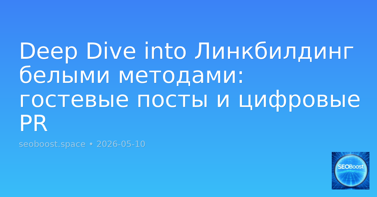 Deep Dive into Линкбилдинг белыми методами: гостевые посты и цифровые PR