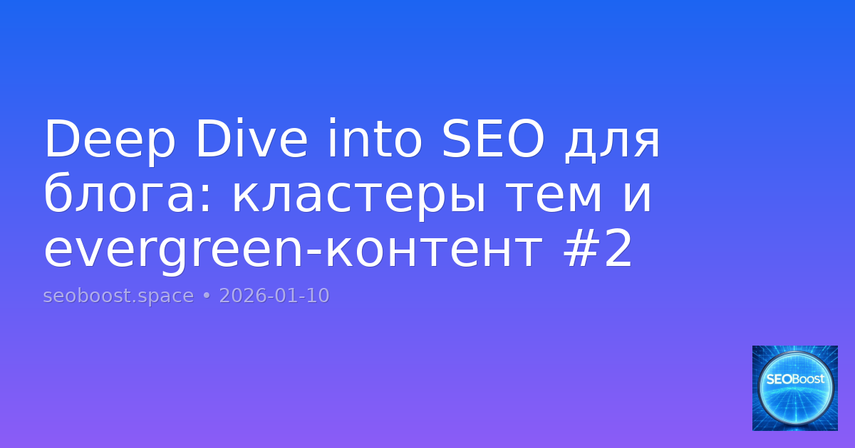 Deep Dive into SEO для блога: кластеры тем и evergreen-контент #2