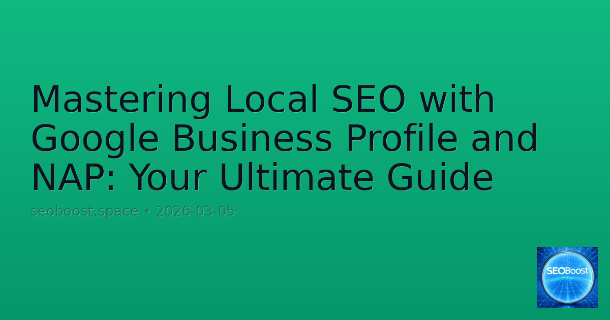 Mastering Local SEO with Google Business Profile and NAP: Your Ultimate Guide