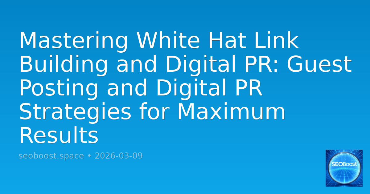 Mastering White Hat Link Building and Digital PR: Guest Posting and Digital PR Strategies for Maximum Results