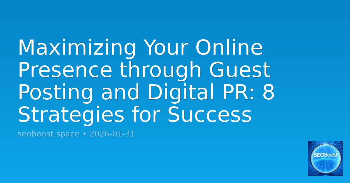 Maximizing Your Online Presence through Guest Posting and Digital PR: 8 Strategies for Success