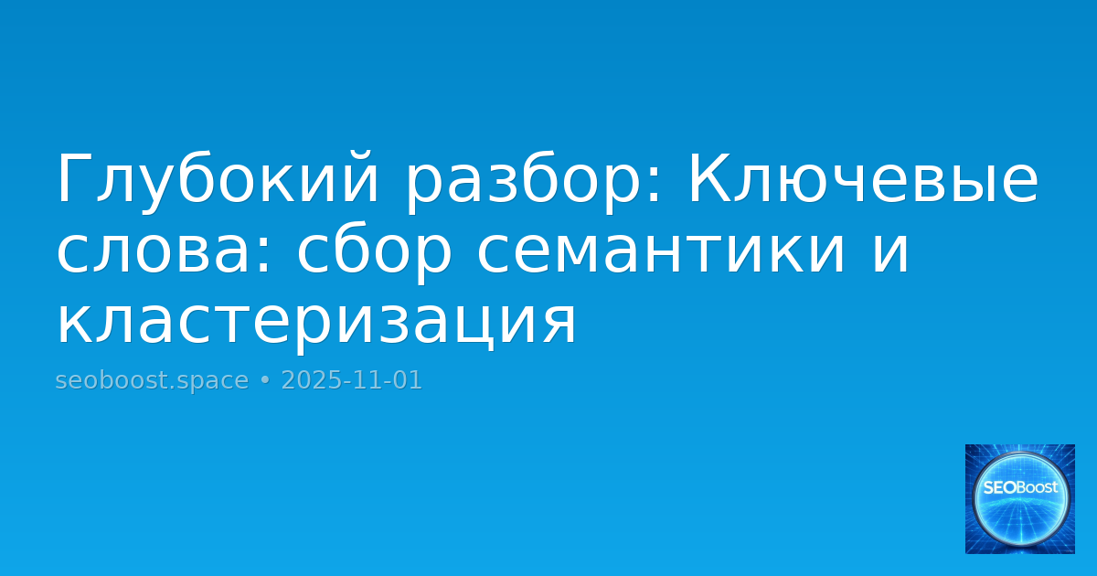 Глубокий разбор: Ключевые слова: сбор семантики и кластеризация