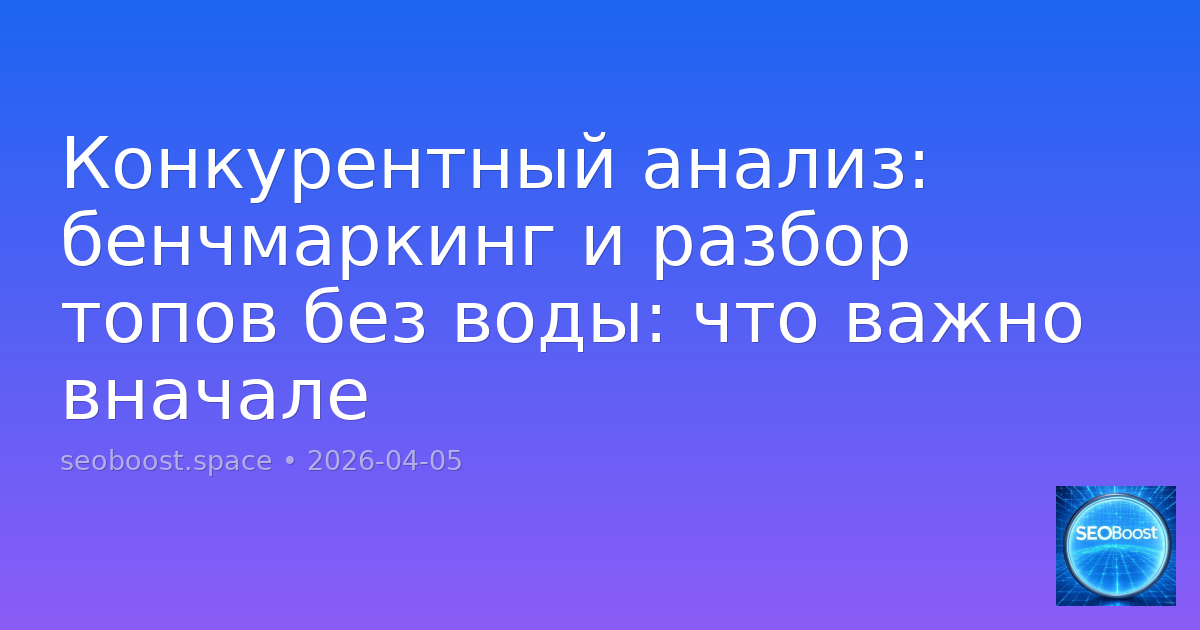 Конкурентный анализ: бенчмаркинг и разбор топов без воды: что важно вначале