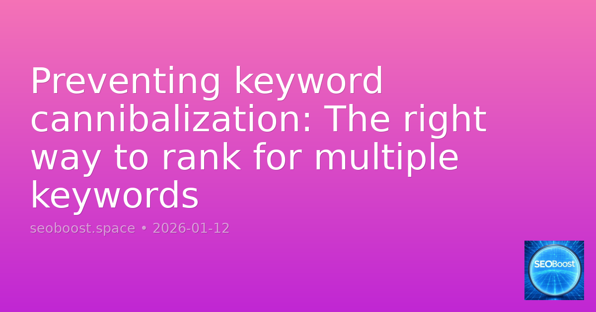 Preventing keyword cannibalization: The right way to rank for multiple keywords