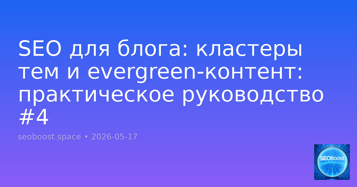 SEO для блога: кластеры тем и evergreen-контент: практическое руководство #4