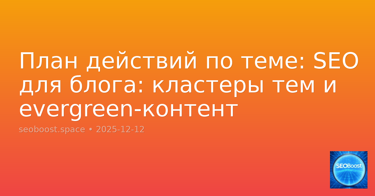 План действий по теме: SEO для блога: кластеры тем и evergreen-контент