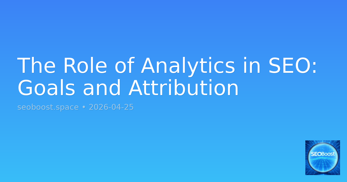The Role of Analytics in SEO: Goals and Attribution