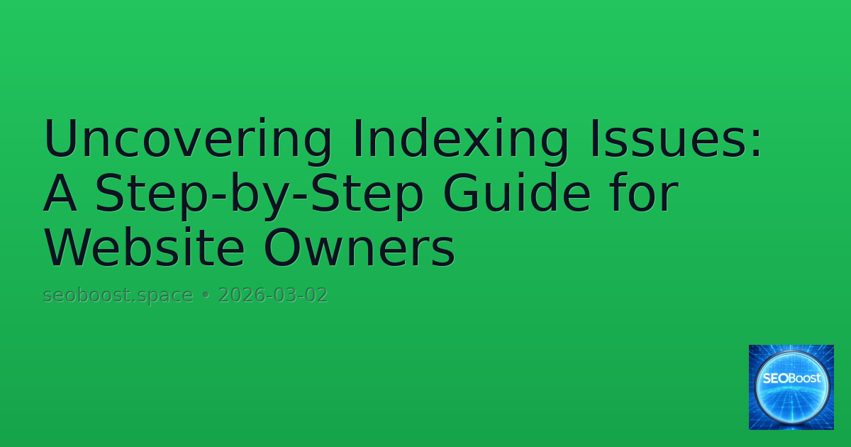 Uncovering Indexing Issues: A Step-by-Step Guide for Website Owners