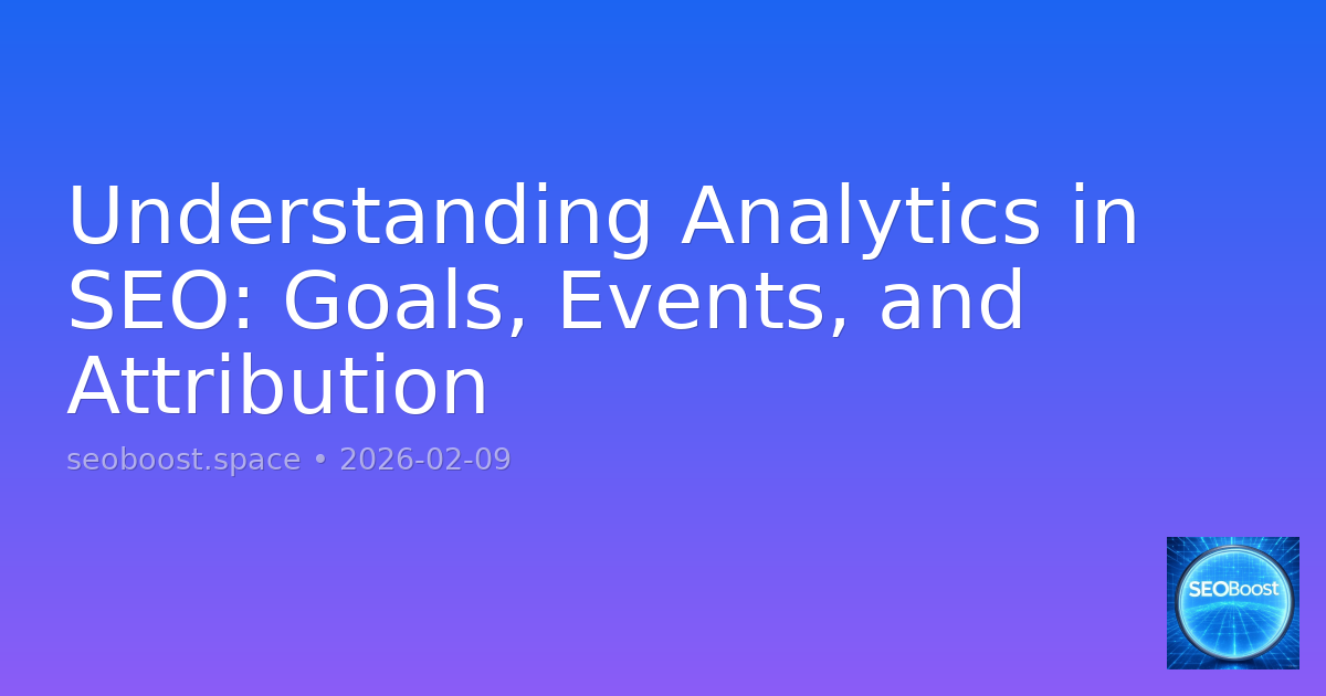 Understanding Analytics in SEO: Goals, Events, and Attribution
